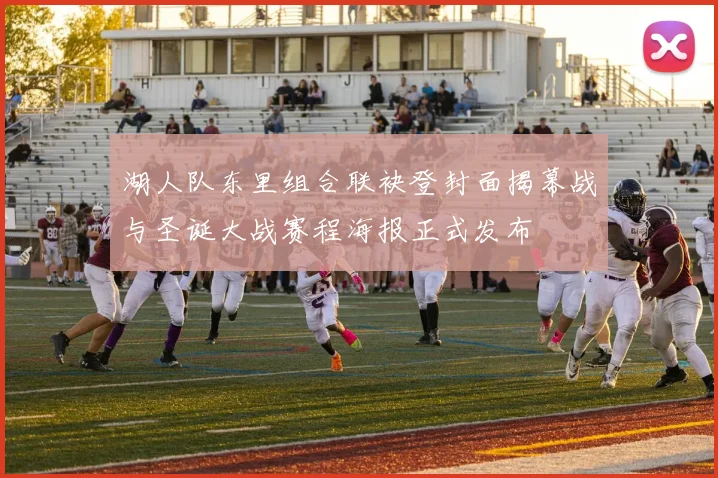 湖人队东里组合联袂登封面揭幕战与圣诞大战赛程海报正式发布